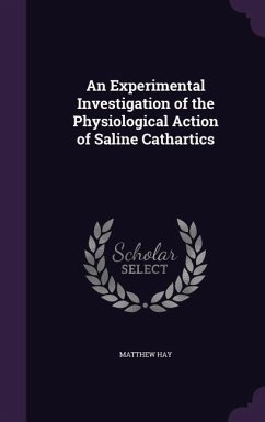 An Experimental Investigation of the Physiological Action of Saline Cathartics - Hay, Matthew