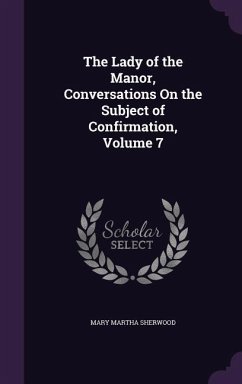 The Lady of the Manor, Conversations On the Subject of Confirmation, Volume 7 - Sherwood, Mary Martha