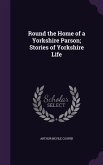 Round the Home of a Yorkshire Parson; Stories of Yorkshire Life