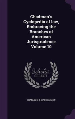 Chadman's Cyclopedia of law, Embracing the Branches of American Jurisprudence Volume 10 - Chadman, Charles E B