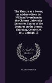 The Theatre as a Power; an Address Given by William Faversham in the Chicago University Extension Course of the Lectures on the Drama, Thursday, Octob