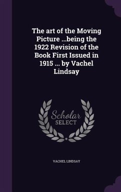 The art of the Moving Picture ...being the 1922 Revision of the Book First Issued in 1915 ... by Vachel Lindsay - Lindsay, Vachel