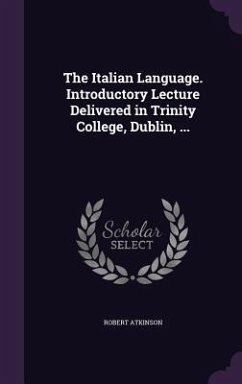 The Italian Language. Introductory Lecture Delivered in Trinity College, Dublin, ... - Atkinson, Robert