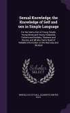 Sexual Knowledge; the Knowledge of Self and sex in Simple Language: For the Instruction of Young People, Young Wives and Young Husbands, Fathers and M
