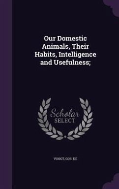 Our Domestic Animals, Their Habits, Intelligence and Usefulness; - De, Voogt Gos