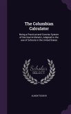 The Columbian Calculator: Being a Practical and Concise System of Decimal Arithmetic, Adapted to the use of Schools in the United States