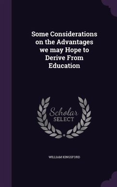 Some Considerations on the Advantages we may Hope to Derive From Education - Kingsford, William