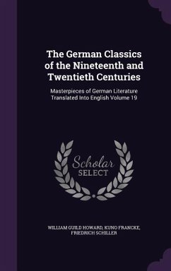 The German Classics of the Nineteenth and Twentieth Centuries: Masterpieces of German Literature Translated Into English Volume 19 - Howard, William Guild; Francke, Kuno; Schiller, Friedrich