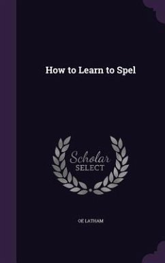 How to Learn to Spel - Latham, O E