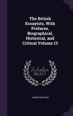 The British Essayists, With Prefaces, Biographical, Historical, and Critical Volume 13 - Ferguson, James