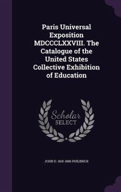Paris Universal Exposition MDCCCLXXVIII. The Catalogue of the United States Collective Exhibition of Education - Philbrick, John D.