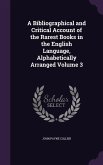 A Bibliographical and Critical Account of the Rarest Books in the English Language, Alphabetically Arranged Volume 3