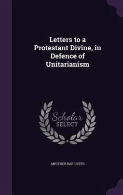 Letters to a Protestant Divine, in Defence of Unitarianism - Barrister, Another