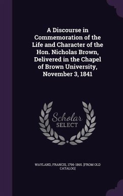A Discourse in Commemoration of the Life and Character of the Hon. Nicholas Brown, Delivered in the Chapel of Brown University, November 3, 1841