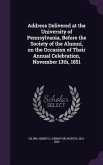 Address Delivered at the University of Pennsylvania, Before the Society of the Alumni, on the Occasion of Their Annual Celebration, November 13th, 185