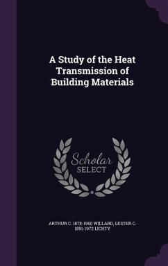 A Study of the Heat Transmission of Building Materials - Willard, Arthur C. 1878-1960; Lichty, Lester C. 1891-1972