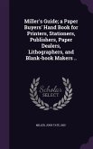 Miller's Guide; a Paper Buyers' Hand Book for Printers, Stationers, Publishers, Paper Dealers, Lithographers, and Blank-book Makers ..