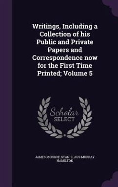 Writings, Including a Collection of his Public and Private Papers and Correspondence now for the First Time Printed; Volume 5 - Monroe, James; Hamilton, Stanislaus Murray