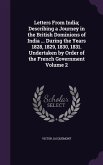 Letters From India; Describing a Journey in the British Dominions of India ... During the Years 1828, 1829, 1830, 1831. Undertaken by Order of the Fre