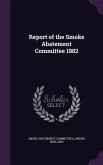 Report of the Smoke Abatement Committee 1882