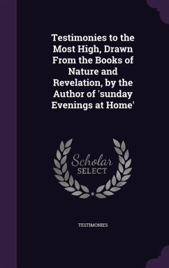 Testimonies to the Most High, Drawn From the Books of Nature and Revelation, by the Author of 'sunday Evenings at Home' - Testimonies