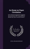 An Essay on Paper Circulation: And A Scheme Proposed for Supplying the Government With Twenty Millions, Without any Loan or new tax Volume 1