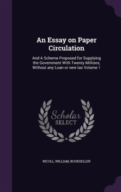 An Essay on Paper Circulation: And A Scheme Proposed for Supplying the Government With Twenty Millions, Without any Loan or new tax Volume 1 - Bookseller, Nicoll William