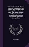 Cipher Code of Words, Phrases, Names of Organizations and Titles of Their Officers, Names of Principal Railroads, Months, Days, Time of day, Alphabet