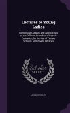 Lectures to Young Ladies: Comprising Outlines and Applications of the Different Branches of Female Education, for the Use of Female Schools, and