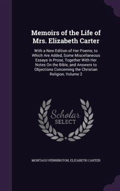 Memoirs of the Life of Mrs. Elizabeth Carter: With a New Edition of Her Poems; to Which Are Added, Some Miscellaneous Essays in Prose, Together With H - Pennington, Montagu; Carter, Elizabeth