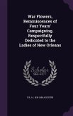 War Flowers, Reminiscences of Four Years' Campaigning. Respectfully Dedicated to the Ladies of New Orleans