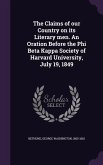 The Claims of our Country on its Literary men. An Oration Before the Phi Beta Kappa Society of Harvard University, July 19, 1849