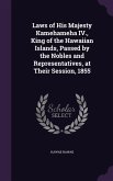 Laws of His Majesty Kamehameha IV., King of the Hawaiian Islands, Passed by the Nobles and Representatives, at Their Session, 1855