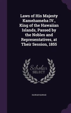 Laws of His Majesty Kamehameha IV., King of the Hawaiian Islands, Passed by the Nobles and Representatives, at Their Session, 1855 - Hawaii, Hawaii