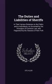 The Duties and Liabilities of Sheriffs: In Their Various Relations to the Public and to Individuals, As Governed by the Principles of Common Law, and
