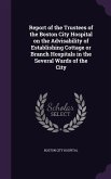 Report of the Trustees of the Boston City Hospital on the Advisability of Establishing Cottage or Branch Hospitals in the Several Wards of the City