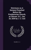 Strictures on A Sermon Preached Before the Presbyterian Church, at Cheraw, S.C., Jan. 20, 1839 by J. C. Coit