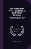 The Works of Mr. George Buchanan, in the Scottish Language: Containing the Chamæleon, and an Admonition to the True Lords