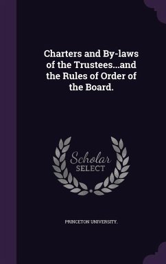 Charters and By-laws of the Trustees...and the Rules of Order of the Board. - University, Princeton