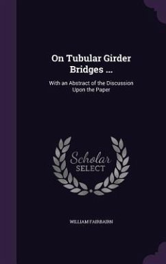 On Tubular Girder Bridges ...: With an Abstract of the Discussion Upon the Paper - Fairbairn, William
