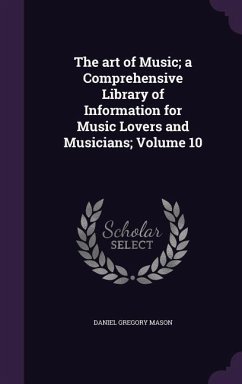 The art of Music; a Comprehensive Library of Information for Music Lovers and Musicians; Volume 10 - Mason, Daniel Gregory