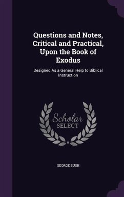 Questions and Notes, Critical and Practical, Upon the Book of Exodus: Designed As a General Help to Biblical Instruction - Bush, George