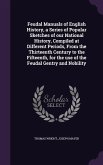 Feudal Manuals of English History, a Series of Popular Sketches of our National History, Compiled at Different Periods, From the Thirteenth Century to