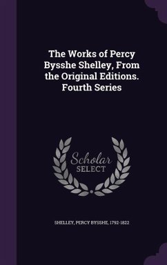 The Works of Percy Bysshe Shelley, From the Original Editions. Fourth Series