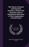 The Theory of Earned and Unearned Incomes; a Study of the Economic Laws of Distribution With Some of Their Applications to Social Policy