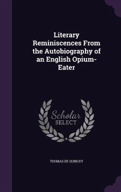 Literary Reminiscences From the Autobiography of an English Opium-Eater - De Quincey, Thomas