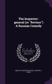 The Inspector-general (or &quote;Revizor&quote;) A Russian Comedy