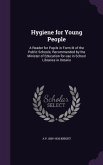 Hygiene for Young People: A Reader for Pupils in Form III of the Public Schools; Recommended by the Minister of Education for use in School Libr