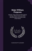 Major William Ferguson: Member of the American Philosophical Society, Officer in the Army of the Revolution and in the Army of the United Stat