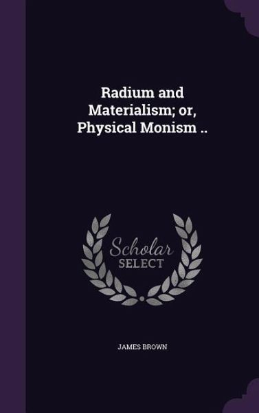 Radium and Materialism; or, Physical Monism ..